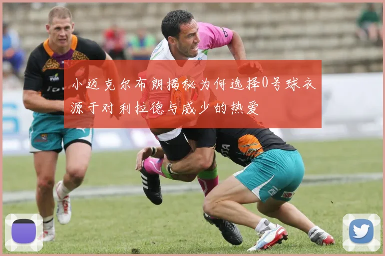 小迈克尔布朗揭秘为何选择0号球衣源于对利拉德与威少的热爱